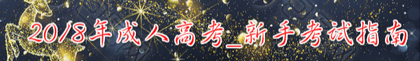 2018年成人高考新手考試指南_報(bào)考條件_報(bào)名時間_考試時間_考試科目_準(zhǔn)考證打印_成績查詢