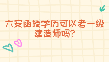 六安函授學歷可以考一級建造師嗎