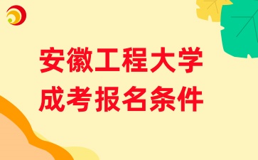2024年安徽工程大學成人高考報考條件