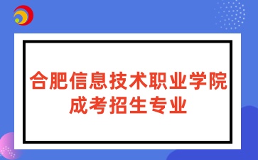 合肥信息技術(shù)職業(yè)學(xué)院成考專業(yè)