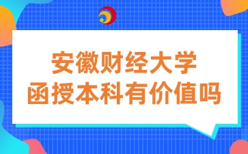安徽財經大學函授本科有價值嗎