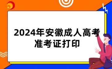 2024年安徽成人高考準考證什么時候打印
