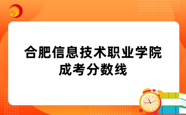 合肥信息技術(shù)職業(yè)學(xué)院成考分?jǐn)?shù)線